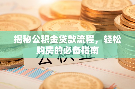 北竿揭秘公积金贷款流程，轻松购房的必备指南