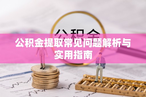 北竿公积金提取常见问题解析与实用指南