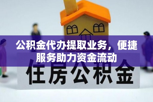 北竿公积金代办提取业务，便捷服务助力资金流动