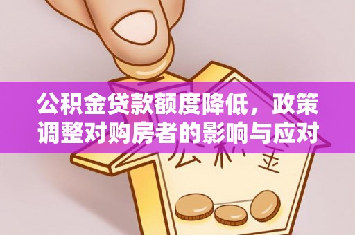 北竿公积金贷款额度降低，政策调整对购房者的影响与应对策略