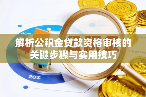 北竿解析公积金贷款资格审核的关键步骤与实用技巧
