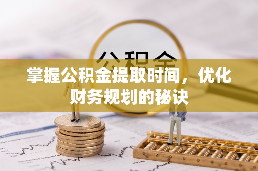 北竿掌握公积金提取时间，优化财务规划的秘诀