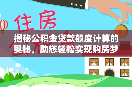 北竿揭秘公积金贷款额度计算的奥秘，助您轻松实现购房梦想