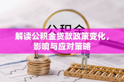 北竿解读公积金贷款政策变化，影响与应对策略