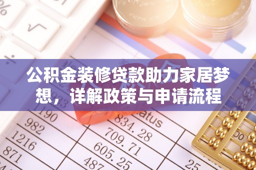 北竿公积金装修贷款助力家居梦想，详解政策与申请流程