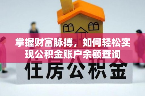 北竿掌握财富脉搏，如何轻松实现公积金账户余额查询
