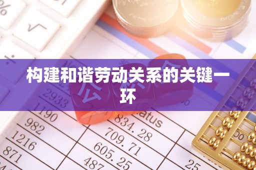 北竿构建和谐劳动关系的关键一环