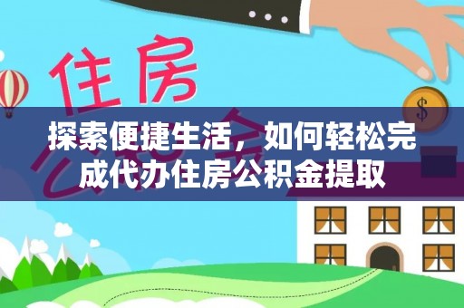 北竿探索便捷生活，如何轻松完成代办住房公积金提取