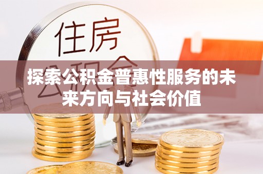 北竿探索公积金普惠性服务的未来方向与社会价值