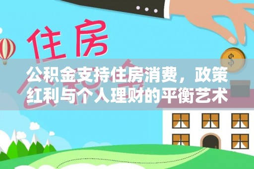 北竿公积金支持住房消费，政策红利与个人理财的平衡艺术
