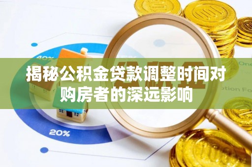 北竿揭秘公积金贷款调整时间对购房者的深远影响