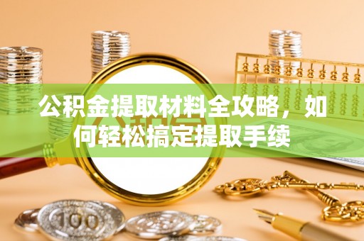 北竿公积金提取材料全攻略，如何轻松搞定提取手续