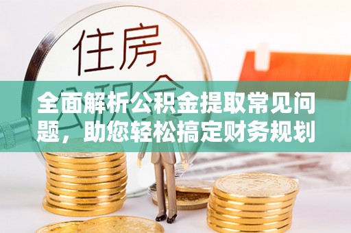 北竿全面解析公积金提取常见问题，助您轻松搞定财务规划