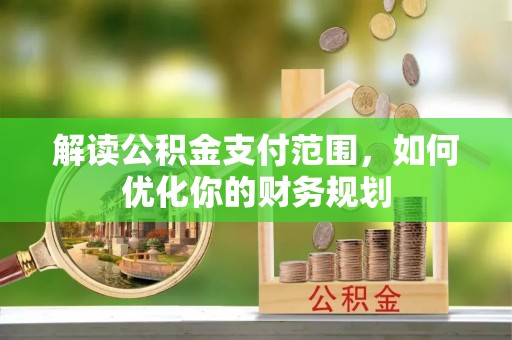 北竿解读公积金支付范围，如何优化你的财务规划