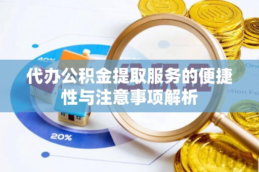 北竿代办公积金提取服务的便捷性与注意事项解析